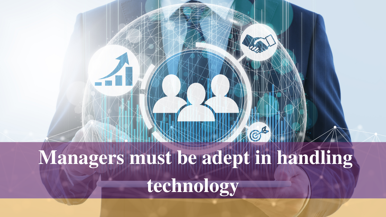 Managers must be adept in handling technology